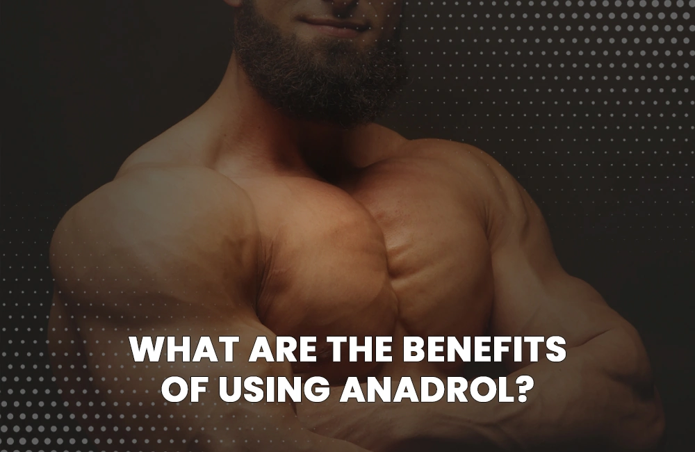 Benefits of using Anadrol