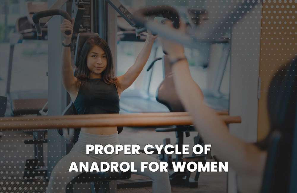 Anadrol proper cycle for women